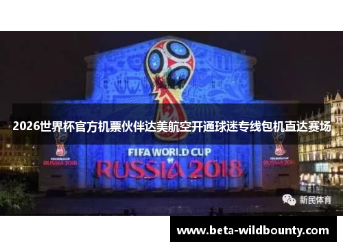 2026世界杯官方机票伙伴达美航空开通球迷专线包机直达赛场